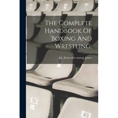 The Complete Handbook Of Boxing And Wrestling;