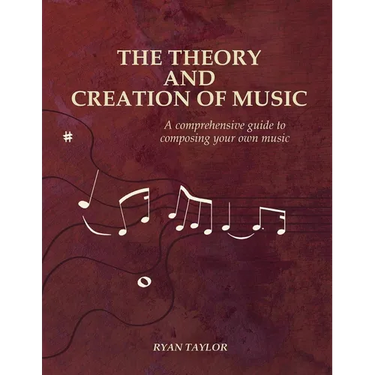 The Theory and Creation of Music: A Comprehensive Guide to Composing Your Own Music