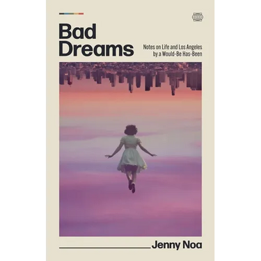 Bad Dreams: Notes on Life and Los Angeles by a Would-Be Has-Been