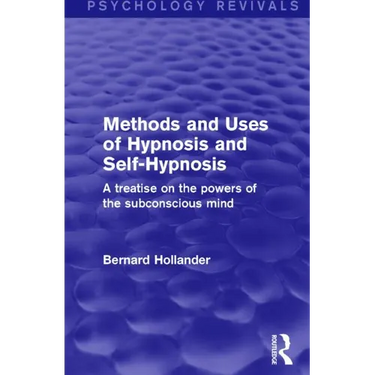 Methods and Uses of Hypnosis and Self-Hypnosis (Psychology Revivals): A Treatise on the Powers of the Subconscious Mind