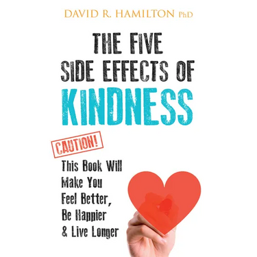 The Five Side Effects of Kindness: This Book Will Make You Feel Better, Be Happier & Live Longer