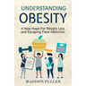 Understanding Obesity: A New Hope For Weight Loss and Escaping Food Addiction