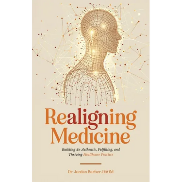 Realigning Medicine: Building an Authentic, Fulfilling, and Thriving Healthcare Practice