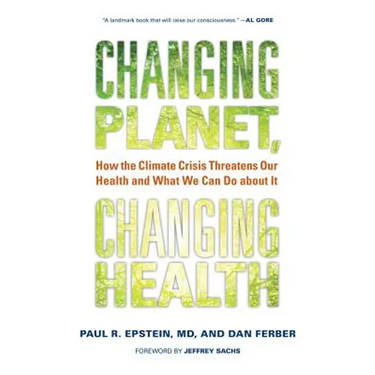 Changing Planet, Changing Health: How the Climate Crisis Threatens Our Health and What We Can Do about It