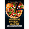 Bread Baking Cookbooks Collection: 4 Books In 1: 77 Recipes (x4) For Making Homemade Bread, Pizza, Pasta And Sourdough For Beginners