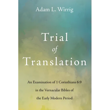 Trial of Translation: An Examination of 1 Corinthians 6:9 in the Vernacular Bibles of the Early Modern Period