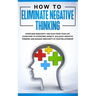 How to Eliminate Negative Thinking: How to Eliminate Negative Thinking, Overcome Insecurity and Fear from Your Life & learn How to overcome anxiety, j
