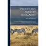 Productive Poultry Husbandry: A Complete Text Dealing With the Principles and Practices Involved in the Management of Poultry
