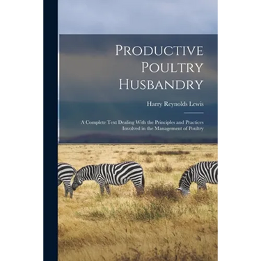 Productive Poultry Husbandry: A Complete Text Dealing With the Principles and Practices Involved in the Management of Poultry