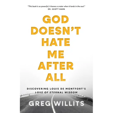 God Doesn't Hate Me, After All: Discovering Louis de Montfort's Love of Eternal Wisdom