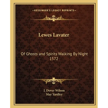 Lewes Lavater: Of Ghosts and Spirits Walking By Night 1572