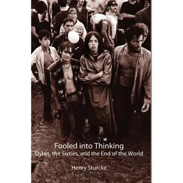 Fooled into Thinking: Dylan, the Sixties, and the End of the World