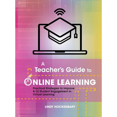 A Teacher's Guide to Online Learning: Practical Strategies to Improve K-12 Student Engagement in Virtual Learning