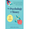 The Psychology Of Money - A Simple Guide To Financial Intelligence: Learn Reverse Psychology To Develop Ways Of Frugal Living, Understand Wealth Manag