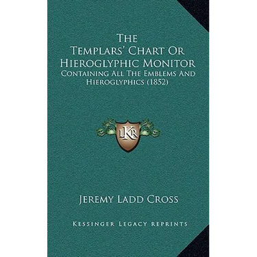 The Templars' Chart Or Hieroglyphic Monitor: Containing All The Emblems And Hieroglyphics (1852)