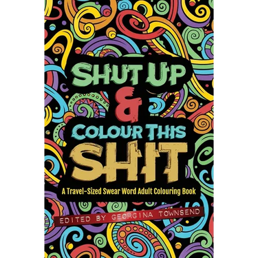 Shut Up & Colour This Shit: A TRAVEL-Size Swear Word Adult Colouring Book