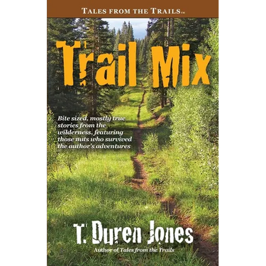 Trail Mix: Bite sized, mostly true stories from the wilderness, featuring those who survived the author's adventures