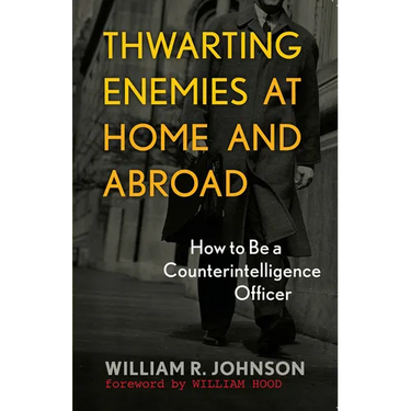 Thwarting Enemies at Home and Abroad: How to Be a Counterintelligence Officer
