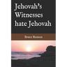 Jehovah's Witnesses hate Jehovah