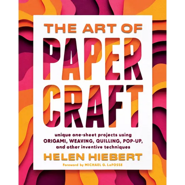 The Art of Papercraft: Unique One-Sheet Projects Using Origami, Weaving, Quilling, Pop-Up, and Other Inventive Techniques
