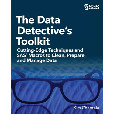 The Data Detective's Toolkit: Cutting-Edge Techniques and SAS Macros to Clean, Prepare, and Manage Data
