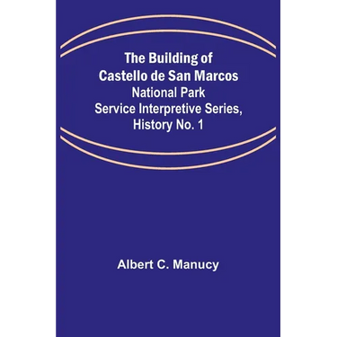 The Building of Castello de San Marcos; National Park Service Interpretive Series, History No. 1