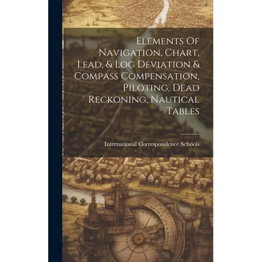 Elements Of Navigation, Chart, Lead, & Log Deviation & Compass Compensation, Piloting, Dead Reckoning, Nautical Tables