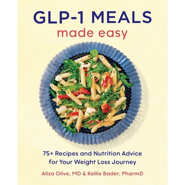 Glp-1 Meals Made Easy: 75+ Recipes and Nutrition Advice for Your Weight Loss Journey