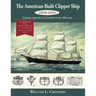 The American-Built Clipper Ship, 1850-1856: Characteristics, Construction, and Details