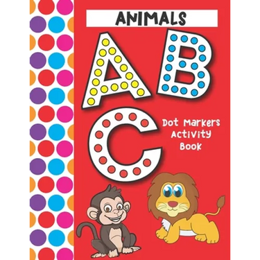Dot Markers Activity Book ABC Animals: Easy Guided Big Dots That Perfectly Fit The Dot Markers - Designed For Toddlers