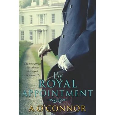 By Royal Appointment: The Love Affair That Almost Destroyed the Monarchy