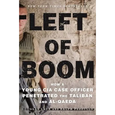 Left of Boom: How a Young CIA Case Officer Penetrated the Taliban and Al-Qaeda