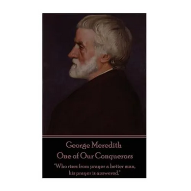 George Meredith - One of Our Conquerors: "Who rises from prayer a better man, his prayer is answered."