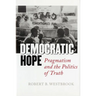 Democratic Hope: Pragmatism and the Politics of Truth