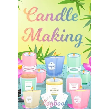 Candle Making Logbook: Design A-Z Plus Notes - Blank Recipe Book For Candle Maker - For The Crafter Or Business Professional Candle Making Blank Recip