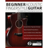 Beginner Acoustic Fingerstyle Guitar: The Complete Guide to Playing Fingerstyle Acoustic Guitar