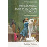 The Sculptural Body in Victorian Literature: Encrypted Sexualities