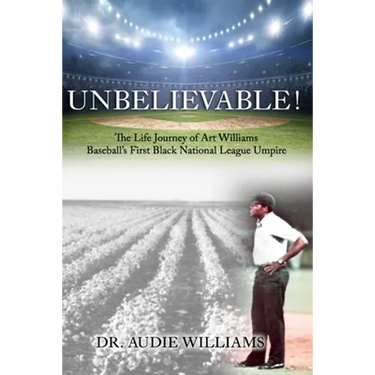 UNBELIEVABLE! The Life Journey of Art Williams: Baseball's First Black National League Umpire
