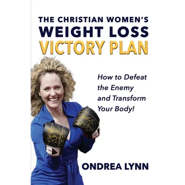 The Christian Women's Weight Loss Victory Plan: How To Defeat The Enemy And Transform Your Body