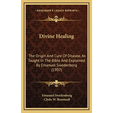 Divine Healing: The Origin And Cure Of Disease, As Taught In The Bible And Explained By Emanuel Swedenborg (1907)