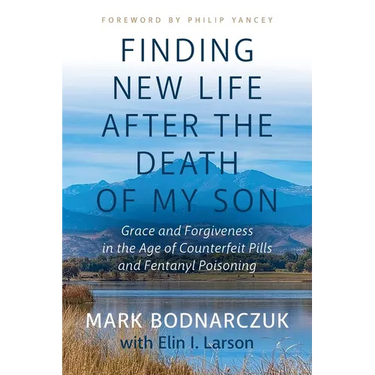 Finding New Life After the Death of My Son: Grace and Forgiveness in the Age of Counterfeit Pills and Fentanyl Poisoning