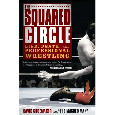 The Squared Circle: Life, Death, and Professional Wrestling
