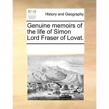 Genuine Memoirs of the Life of Simon Lord Fraser of Lovat.