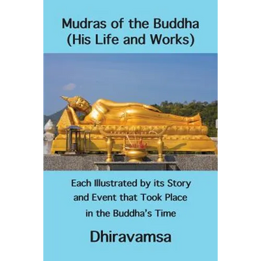 Mudras of the Buddha (His Life and Works): Each Illustrated by its Story and Event that Took Place in the Buddha's Time