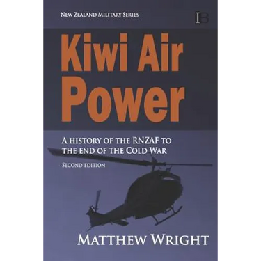 Kiwi Air Power: A history of the RNZAF to the end of the Cold War