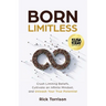 Born Limitless: Crush Limiting Beliefs, Cultivate an Infinite Mindset, and Unleash Your True Potential