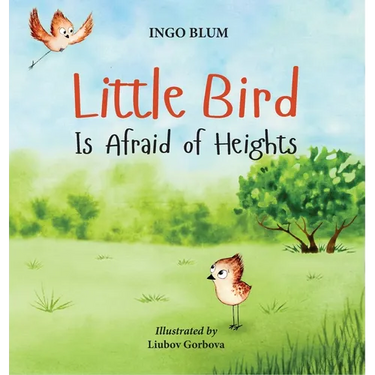 Little Bird is Afraid of Heights: Help Your Children Overcome Fears