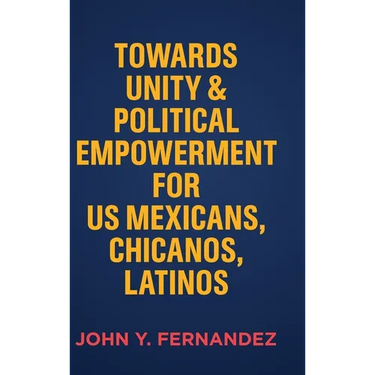 Towards Unity & Political Empowerment for US Mexicans, Chicanos, Latinos