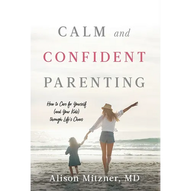 Calm and Confident Parenting: How to Care for Yourself (and Your Kids) through Life's Chaos
