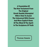 A Translation of the New Testament from the original Greek Humbly Attempted with a View to Assist the Unlearned with Clearer and More Explicit Views o